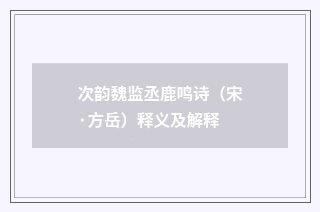 次韵魏监丞鹿鸣诗（宋·方岳）释义及解释