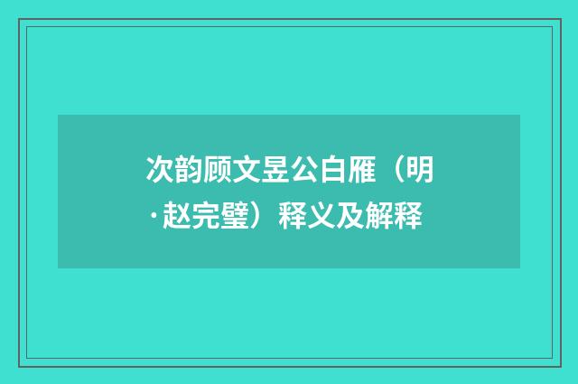 次韵顾文昱公白雁（明·赵完璧）释义及解释