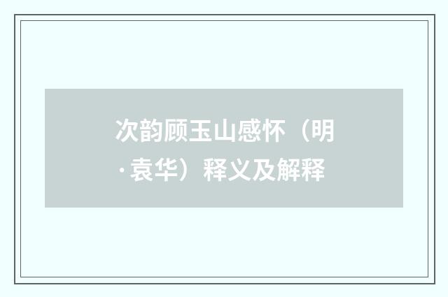 次韵顾玉山感怀（明·袁华）释义及解释