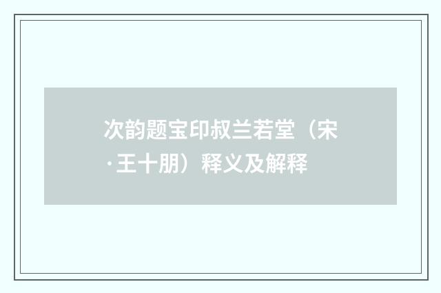 次韵题宝印叔兰若堂（宋·王十朋）释义及解释