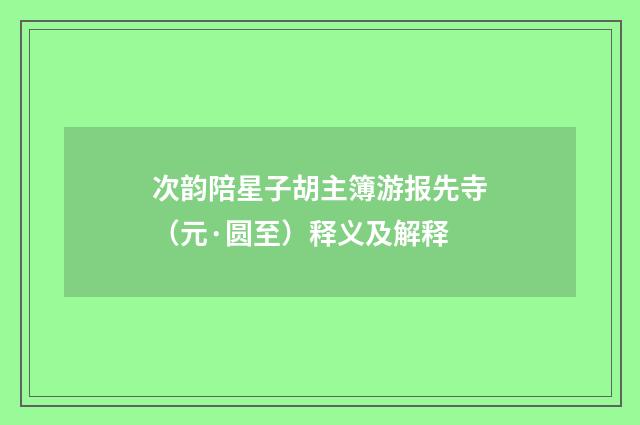 次韵陪星子胡主簿游报先寺（元·圆至）释义及解释