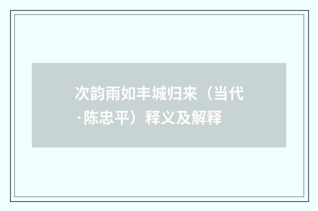 次韵雨如丰城归来（当代·陈忠平）释义及解释