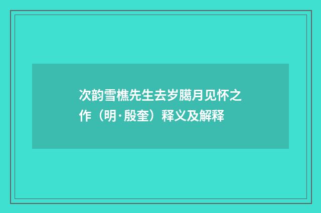 次韵雪樵先生去岁臈月见怀之作（明·殷奎）释义及解释