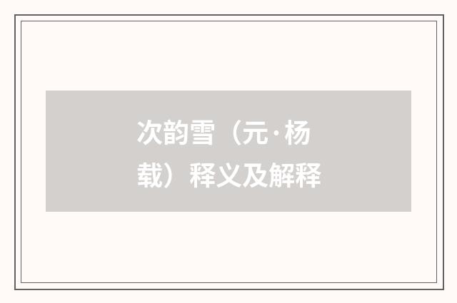 次韵雪（元·杨载）释义及解释