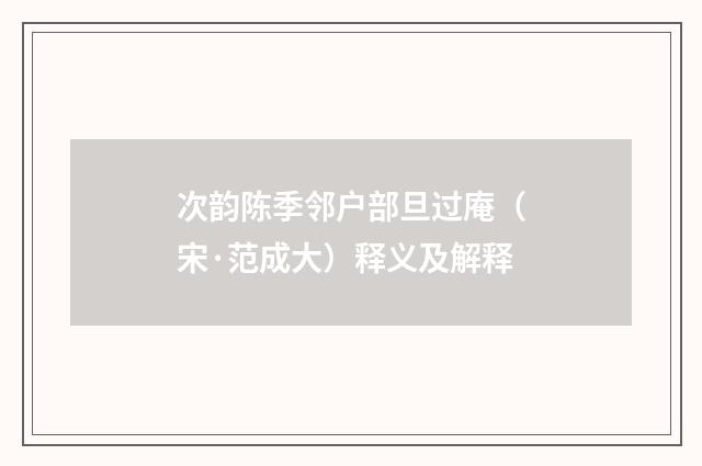 次韵陈季邻户部旦过庵（宋·范成大）释义及解释