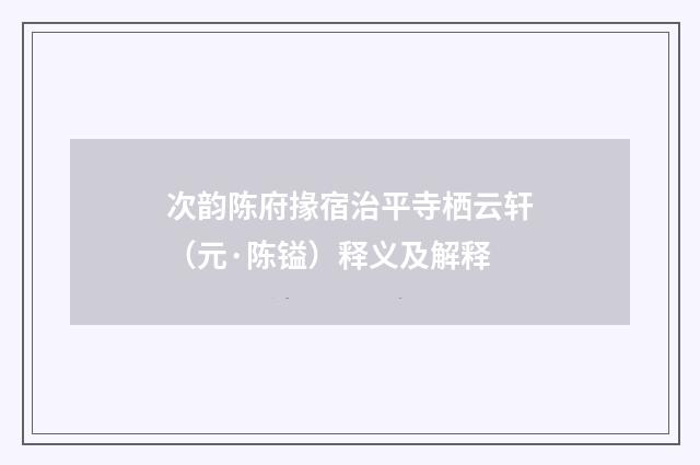 次韵陈府掾宿治平寺栖云轩（元·陈镒）释义及解释