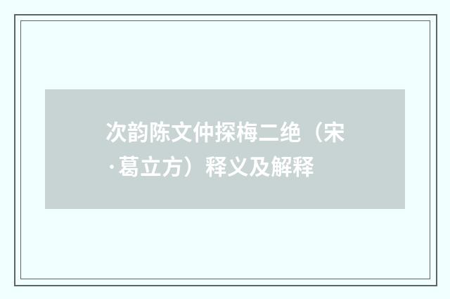 次韵陈文仲探梅二绝（宋·葛立方）释义及解释