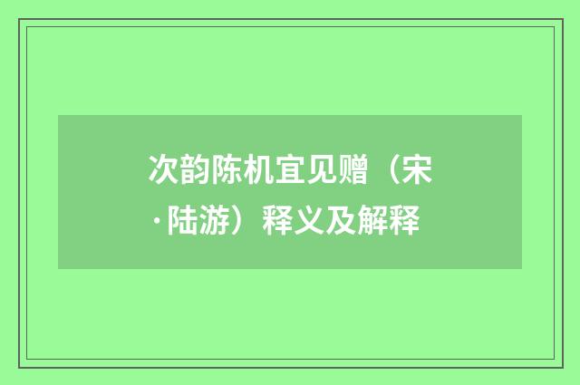 次韵陈机宜见赠（宋·陆游）释义及解释