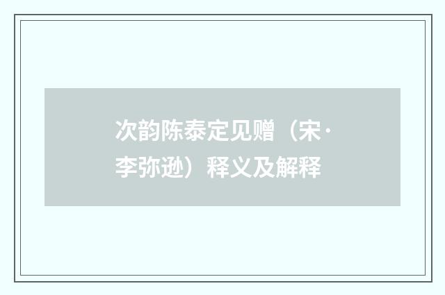 次韵陈泰定见赠（宋·李弥逊）释义及解释