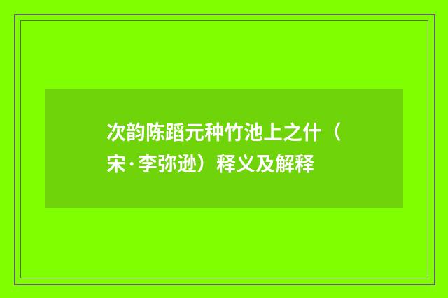 次韵陈蹈元种竹池上之什（宋·李弥逊）释义及解释