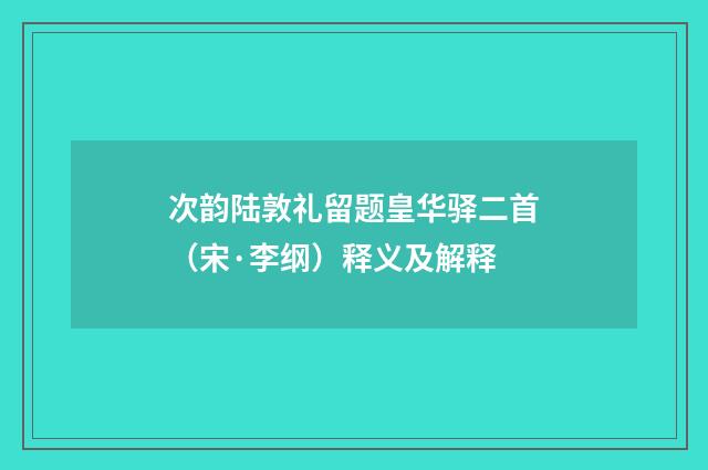 次韵陆敦礼留题皇华驿二首（宋·李纲）释义及解释