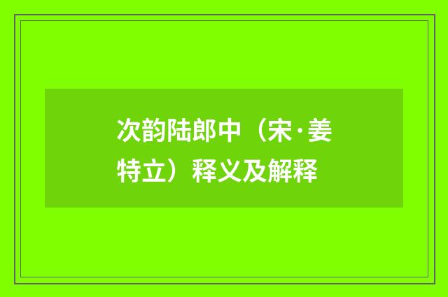 次韵陆郎中（宋·姜特立）释义及解释