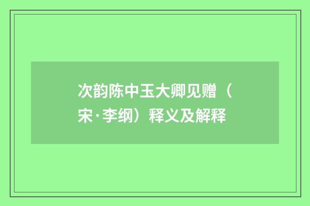 次韵陈中玉大卿见赠（宋·李纲）释义及解释