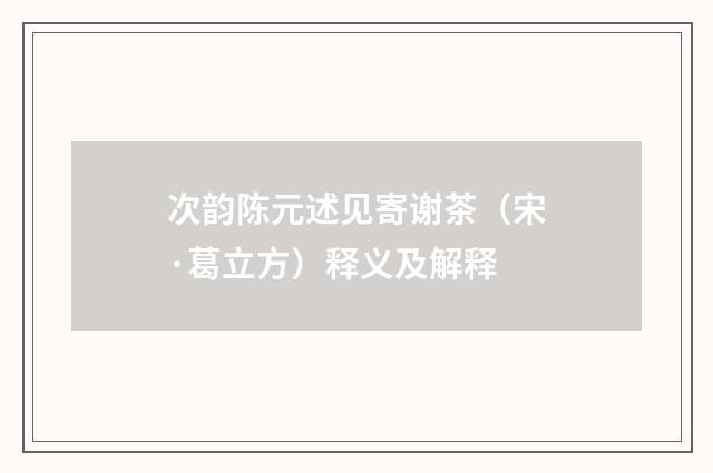 次韵陈元述见寄谢茶（宋·葛立方）释义及解释