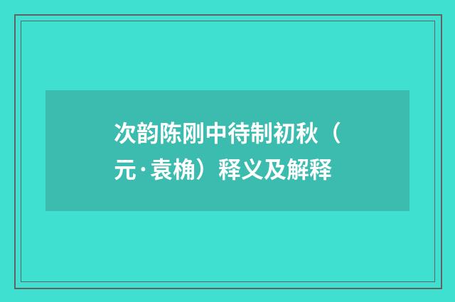 次韵陈刚中待制初秋（元·袁桷）释义及解释