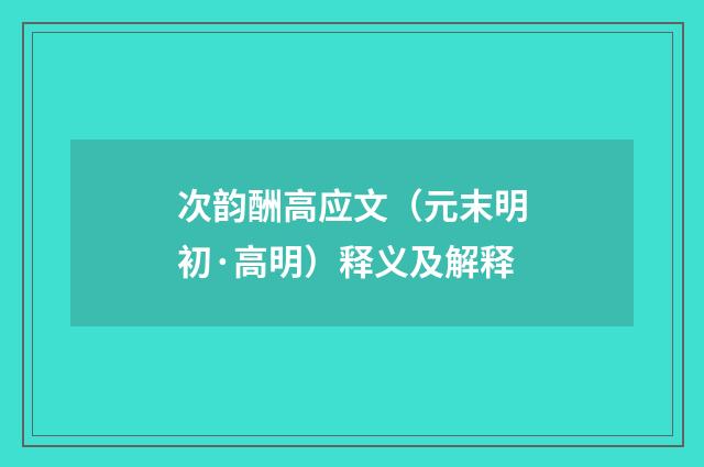 次韵酬高应文（元末明初·高明）释义及解释