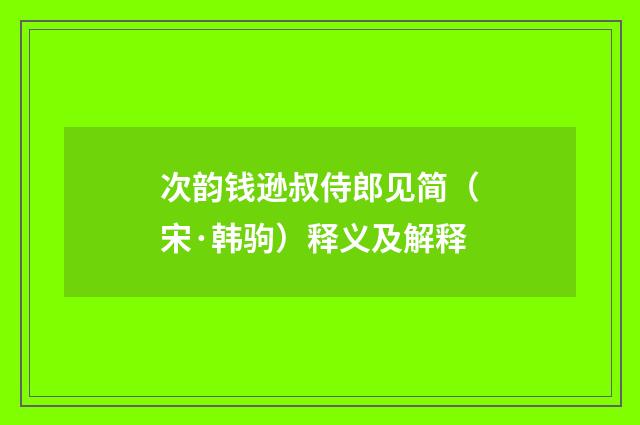 次韵钱逊叔侍郎见简（宋·韩驹）释义及解释