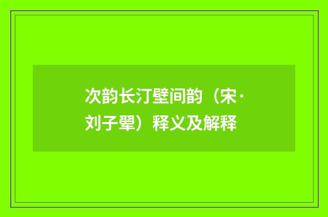 次韵长汀壁间韵（宋·刘子翚）释义及解释
