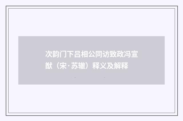 次韵门下吕相公同访致政冯宣猷（宋·苏辙）释义及解释