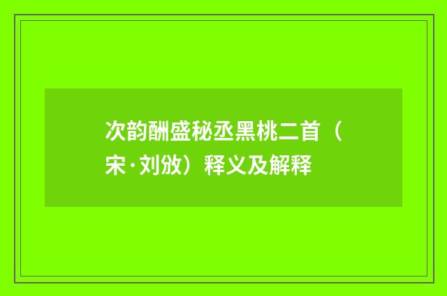 次韵酬盛秘丞黑桃二首（宋·刘攽）释义及解释