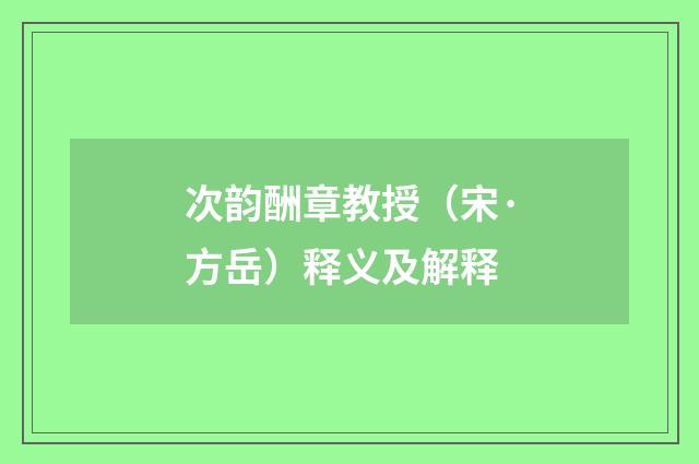 次韵酬章教授（宋·方岳）释义及解释