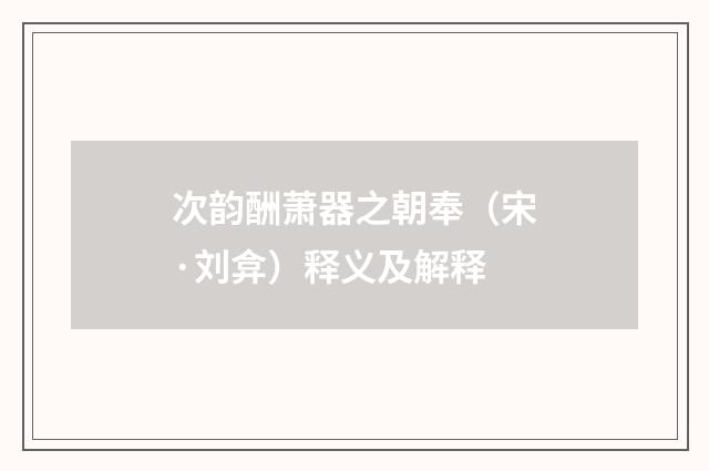 次韵酬萧器之朝奉（宋·刘弇）释义及解释