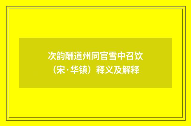 次韵酬道州同官雪中召饮（宋·华镇）释义及解释