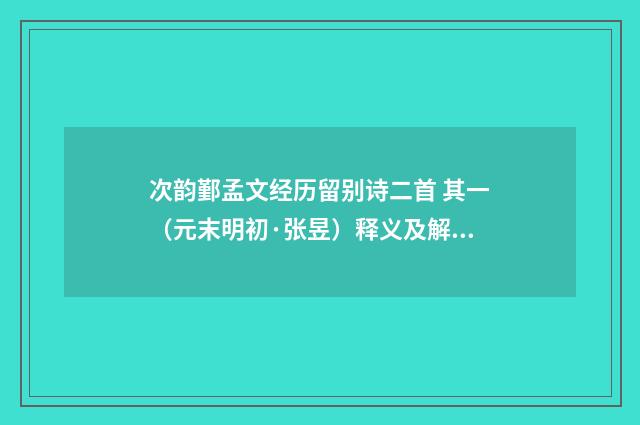 次韵鄞孟文经历留别诗二首 其一（元末明初·张昱）释义及解释