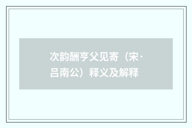 次韵酬亨父见寄（宋·吕南公）释义及解释
