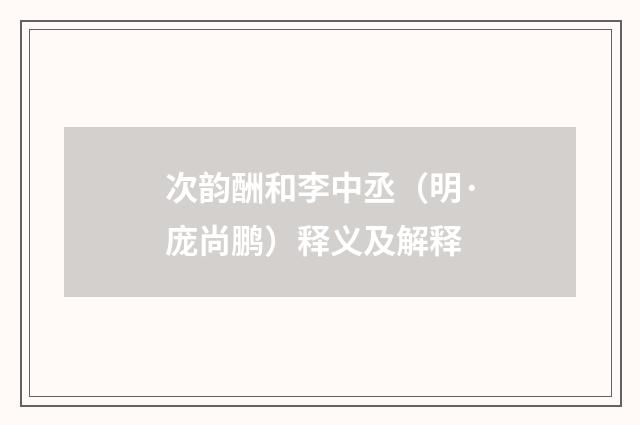 次韵酬和李中丞（明·庞尚鹏）释义及解释