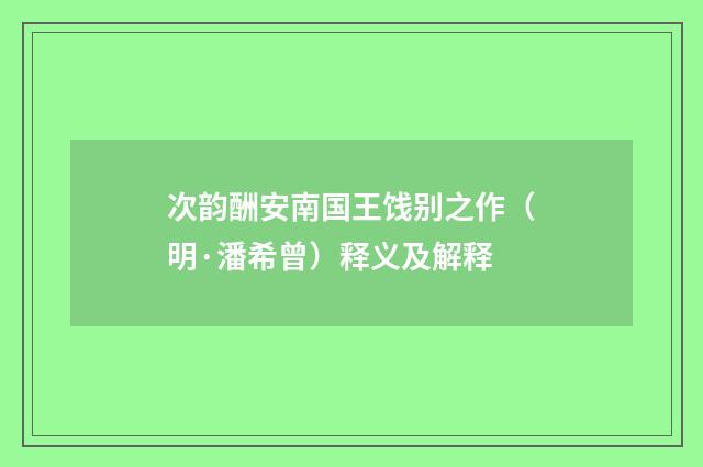 次韵酬安南国王饯别之作（明·潘希曾）释义及解释