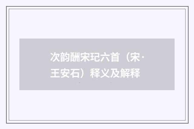 次韵酬宋玘六首（宋·王安石）释义及解释