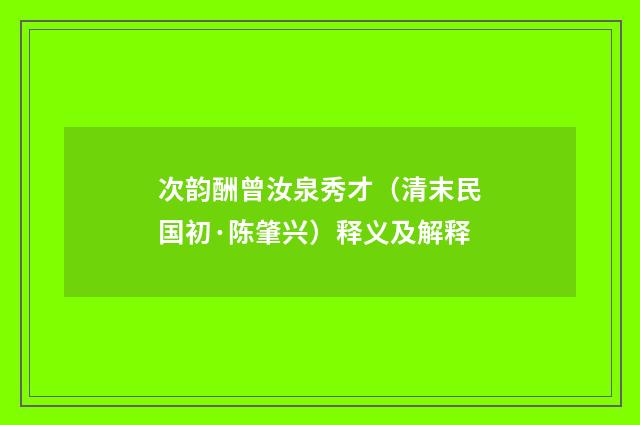次韵酬曾汝泉秀才（清末民国初·陈肇兴）释义及解释