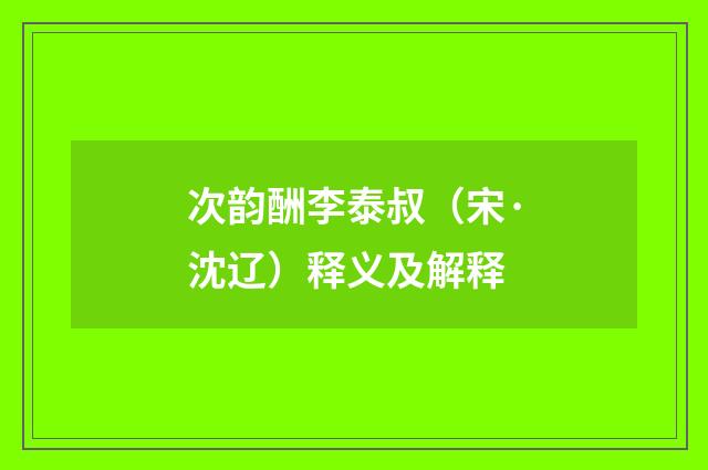 次韵酬李泰叔（宋·沈辽）释义及解释