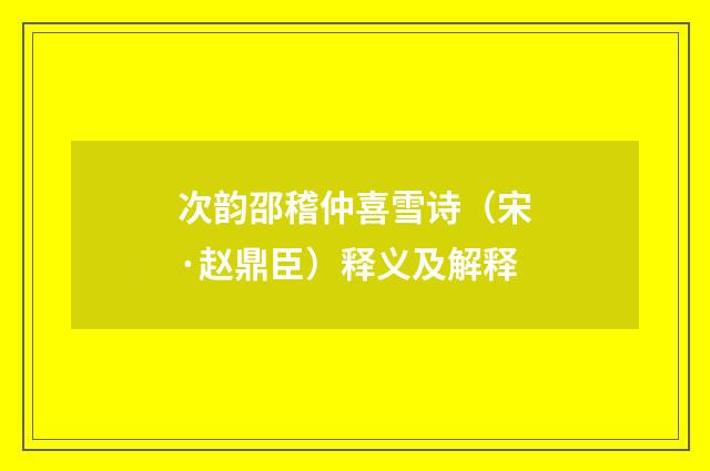 次韵邵稽仲喜雪诗（宋·赵鼎臣）释义及解释