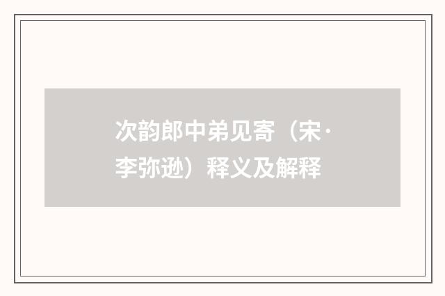 次韵郎中弟见寄（宋·李弥逊）释义及解释