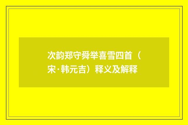 次韵郑守舜举喜雪四首（宋·韩元吉）释义及解释