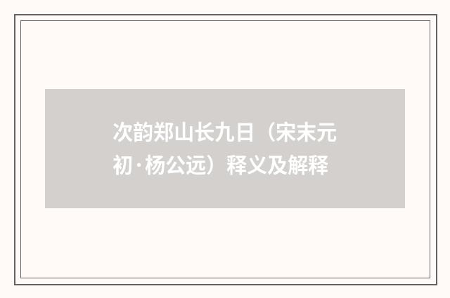 次韵郑山长九日（宋末元初·杨公远）释义及解释
