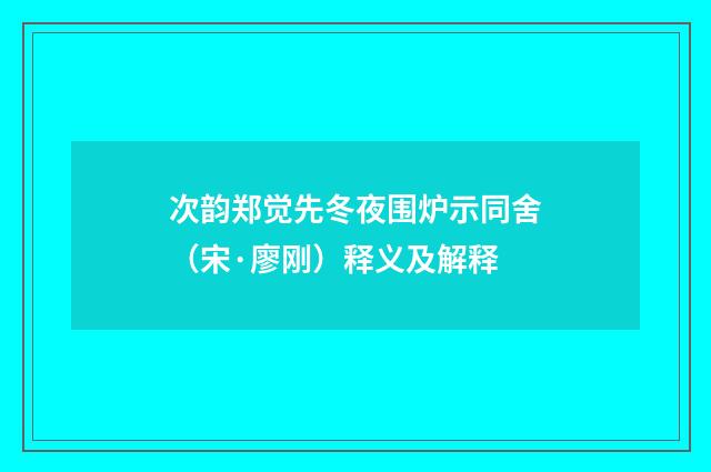 次韵郑觉先冬夜围炉示同舍（宋·廖刚）释义及解释