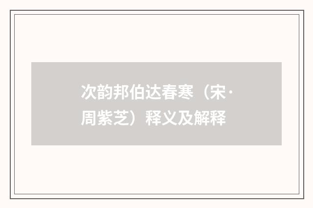 次韵邦伯达春寒（宋·周紫芝）释义及解释