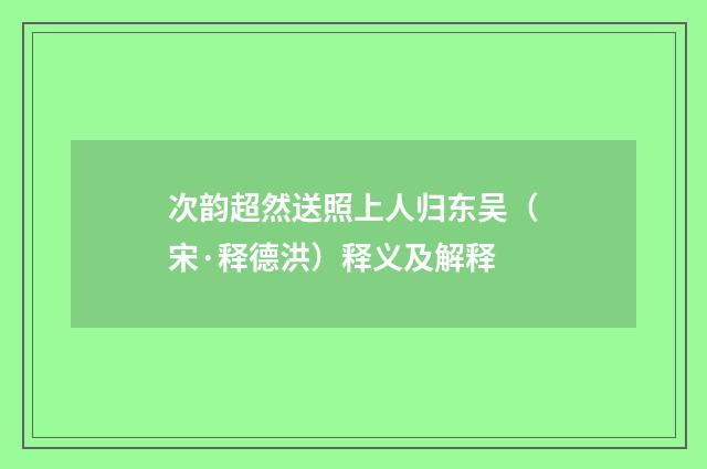 次韵超然送照上人归东吴（宋·释德洪）释义及解释