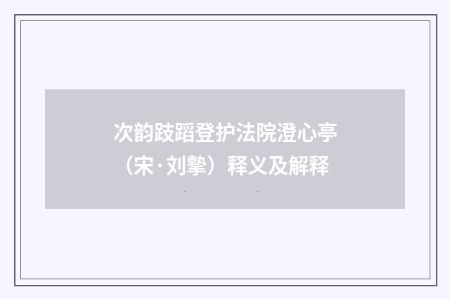 次韵跂蹈登护法院澄心亭（宋·刘摰）释义及解释