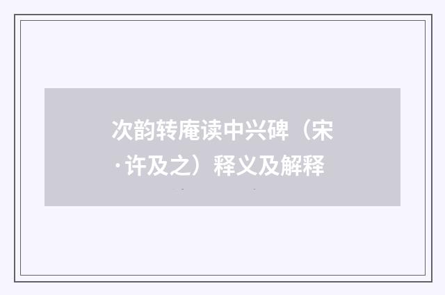 次韵转庵读中兴碑（宋·许及之）释义及解释