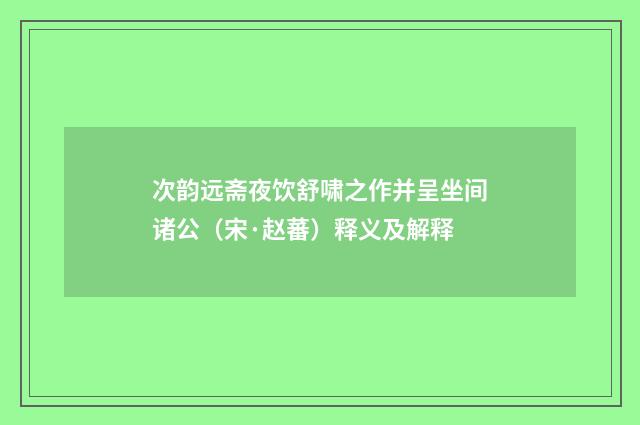 次韵远斋夜饮舒啸之作并呈坐间诸公（宋·赵蕃）释义及解释
