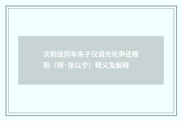 次韵送同年朱子仪调光化尹还睢阳（明·张以宁）释义及解释