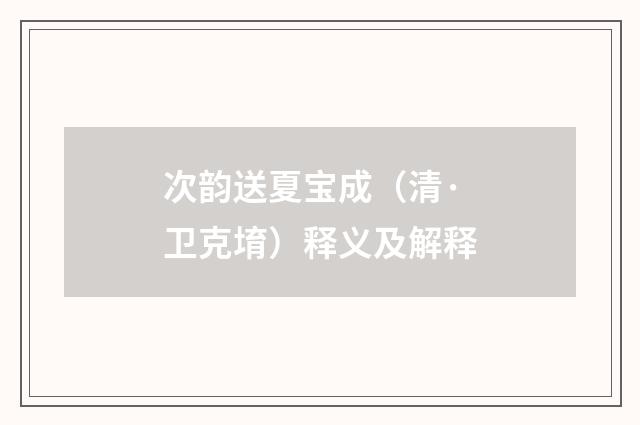 次韵送夏宝成（清·卫克堉）释义及解释