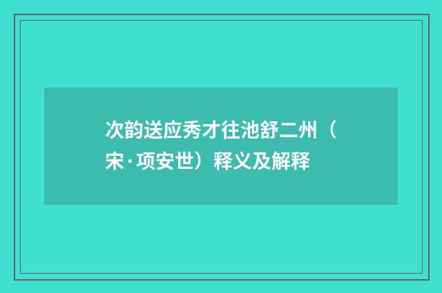 次韵送应秀才往池舒二州（宋·项安世）释义及解释