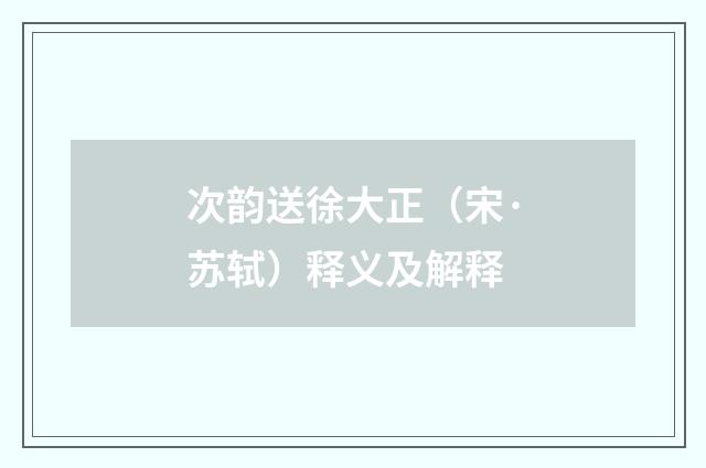 次韵送徐大正（宋·苏轼）释义及解释