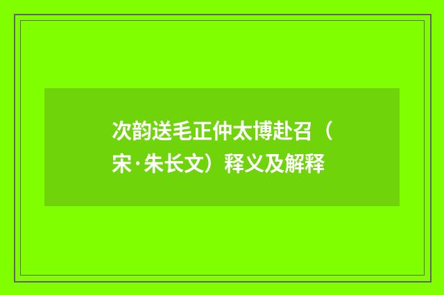 次韵送毛正仲太博赴召（宋·朱长文）释义及解释
