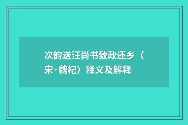 次韵送汪尚书致政还乡（宋·魏杞）释义及解释